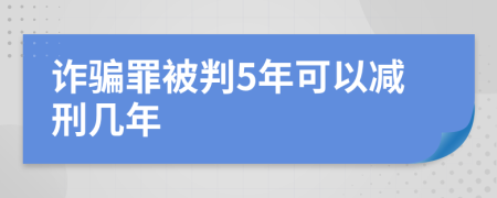 诈骗罪被判5年可以减刑几年