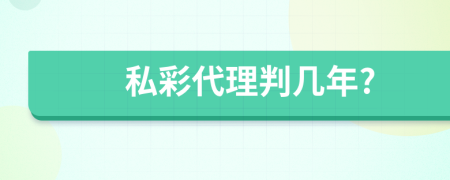 私彩代理判几年?