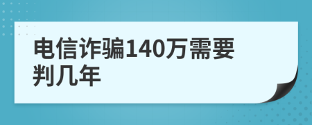 电信诈骗140万需要判几年