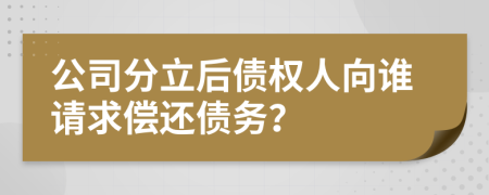 公司分立后债权人向谁请求偿还债务？