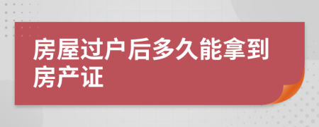 房屋过户后多久能拿到房产证