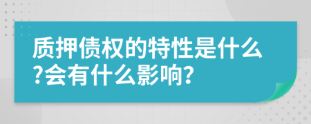 质押债权的特性是什么?会有什么影响？