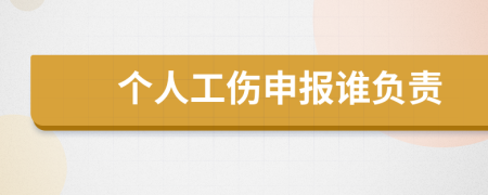 个人工伤申报谁负责