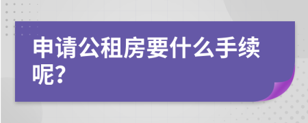 申请公租房要什么手续呢？