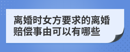 离婚时女方要求的离婚赔偿事由可以有哪些