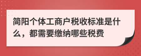 简阳个体工商户税收标准是什么，都需要缴纳哪些税费