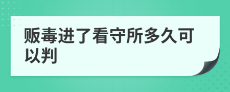 贩毒进了看守所多久可以判