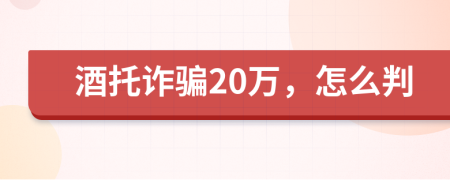 酒托诈骗20万，怎么判