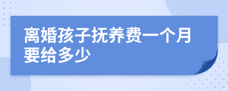 离婚孩子抚养费一个月要给多少