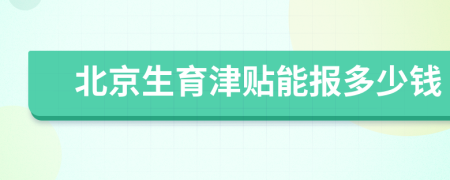 北京生育津贴能报多少钱