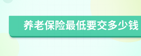 养老保险最低要交多少钱