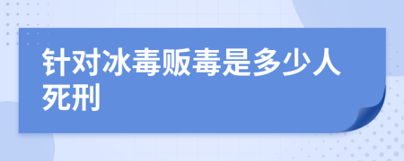 针对冰毒贩毒是多少人死刑