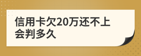 信用卡欠20万还不上会判多久