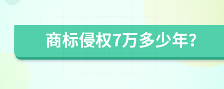 商标侵权7万多少年？