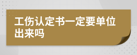 工伤认定书一定要单位出来吗