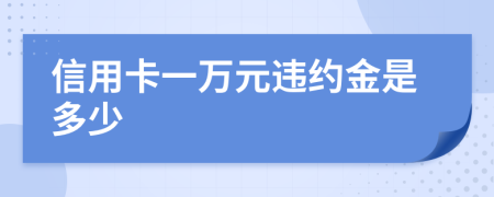 信用卡一万元违约金是多少