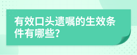 有效口头遗嘱的生效条件有哪些？