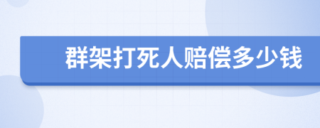 群架打死人赔偿多少钱