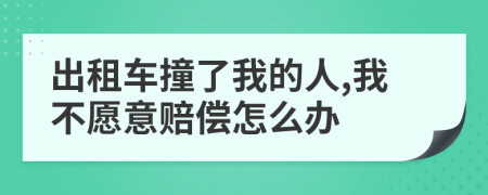 出租车撞了我的人,我不愿意赔偿怎么办