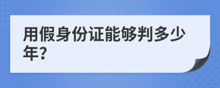 用假身份证能够判多少年？