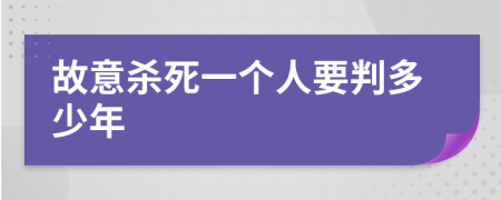 故意杀死一个人要判多少年