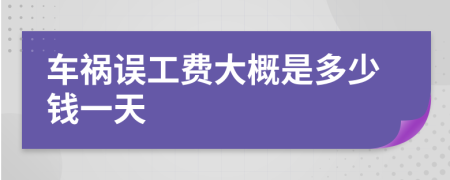 车祸误工费大概是多少钱一天