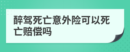 醉驾死亡意外险可以死亡赔偿吗