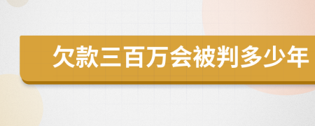 欠款三百万会被判多少年