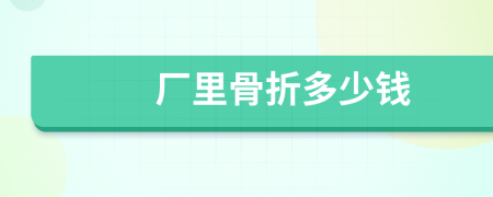 厂里骨折多少钱