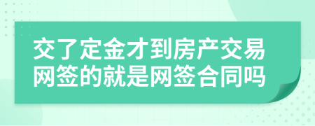 交了定金才到房产交易网签的就是网签合同吗