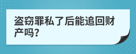 盗窃罪私了后能追回财产吗？