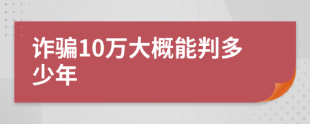 诈骗10万大概能判多少年