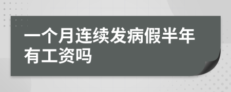 一个月连续发病假半年有工资吗