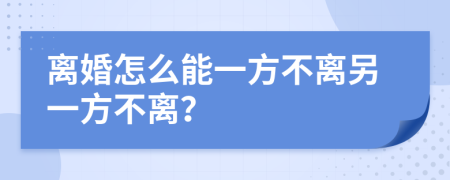 离婚怎么能一方不离另一方不离？