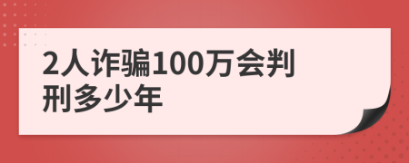 2人诈骗100万会判刑多少年