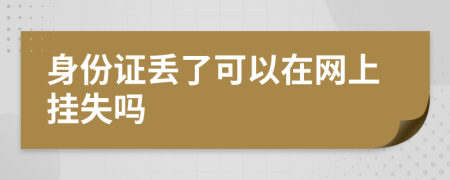 身份证丢了可以在网上挂失吗
