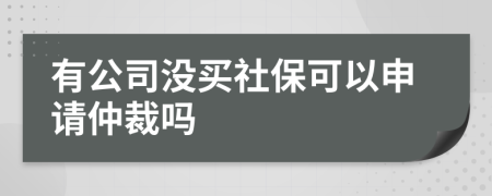 有公司没买社保可以申请仲裁吗