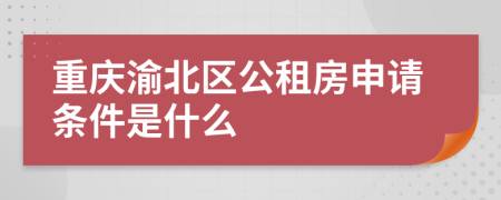 重庆渝北区公租房申请条件是什么