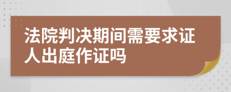法院判决期间需要求证人出庭作证吗