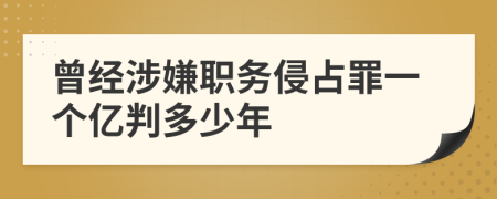 曾经涉嫌职务侵占罪一个亿判多少年