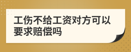 工伤不给工资对方可以要求赔偿吗