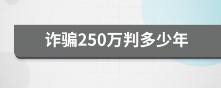 诈骗250万判多少年