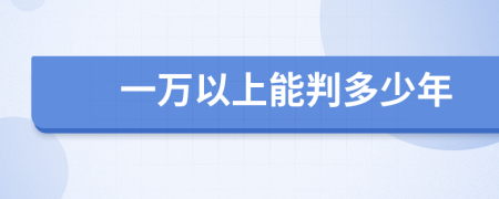 一万以上能判多少年