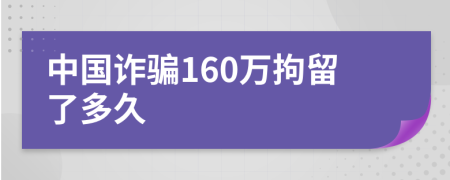 中国诈骗160万拘留了多久