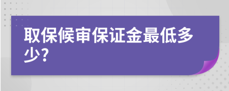 取保候审保证金最低多少?