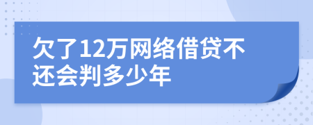 欠了12万网络借贷不还会判多少年