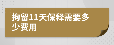 拘留11天保释需要多少费用