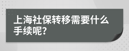 上海社保转移需要什么手续呢？