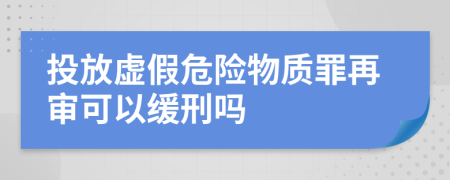 投放虚假危险物质罪再审可以缓刑吗