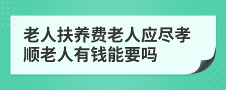 老人扶养费老人应尽孝顺老人有钱能要吗